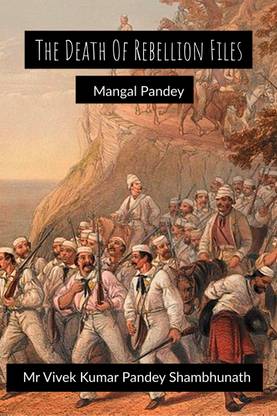 The Death Of Rebellion Files  - Mangal Pandey