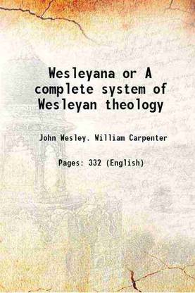 Wesleyana or A complete system of Wesleyan theology 1840 [Hardcover]