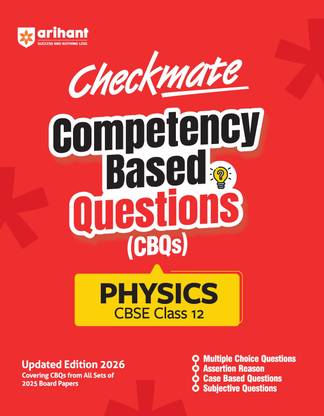 Arihant Checkmate CBQs Physics For CBSE Class 12 Competency Based Questions and Chapterwise Practice from 2025 Board Papers MCQs, Assertion-Reason, Case-Based & Subjective Types