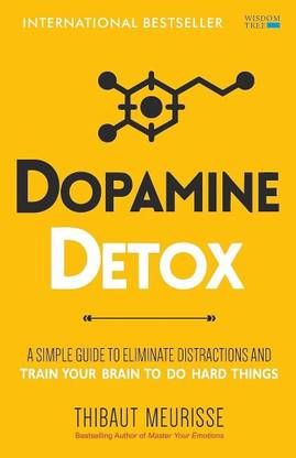 Dopamine Detox: A Short Guide to Remove Distractions and Get Your Brain to Do Hard Things  - dopamine detox