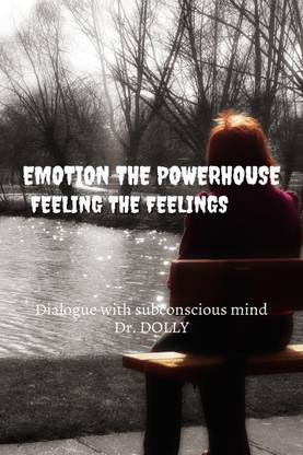 EMOTION THE POWERHOUSE  - HOW TO RELEASE AND UTILIZE POWER OF EMOTIONS