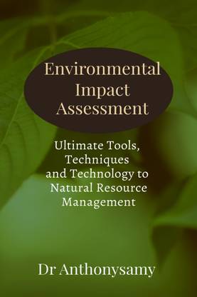 Environmental Impact Assessment  - Ultimate Tools, Techniques and Technology to Natural Resource Management