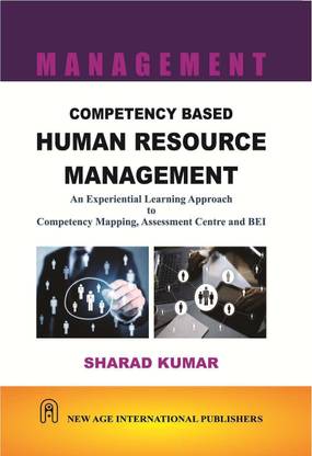 Competency Based Human Resource Management: An Experiential Learning Approach To Competency Mapping, Assessment Centre And BEI