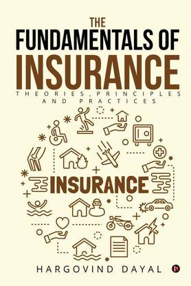 The Fundamentals of Insurance  - Theories, Principles and Practices