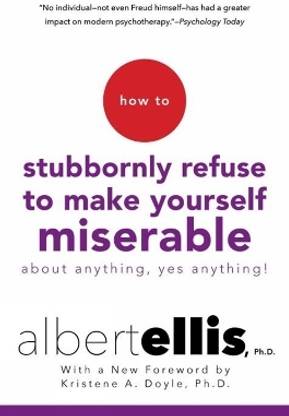 How To Stubbornly Refuse to Make Yourself Miserable About Anything, Yes Anything!