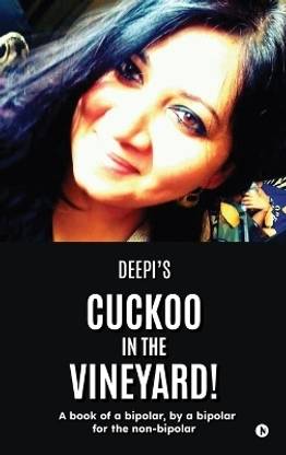 Cuckoo in the Vineyard  - A book of a bipolar, by a bipolar for the non-bipolar