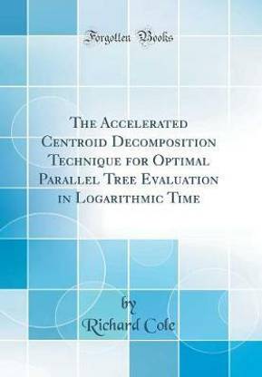 The Accelerated Centroid Decomposition Technique for Optimal Parallel Tree Evaluation in Logarithmic Time (Classic Reprint)