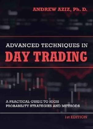 Advanced Techniques in Day Trading: A Practical Guide to High Probability Day Trading Strategies and Methods