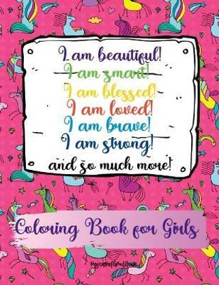 I am beautiful, smart, blessed, loved, brave, strong! and so much more! A Coloring Book for Girls
