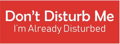 signEver Don't Disturb Me I'am Already Disturbed Sign Board For Banks Office School college Multi-color (28 x 10 cm) Emergency Sign