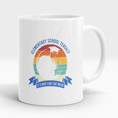 LASTWAVE Elementary School Teacher It's Not For The Weak, Teacher Quote - Graphic Printed Ceramic Coffee Mug