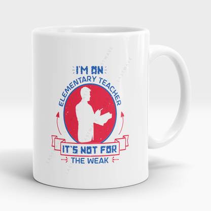 LASTWAVE I'm On Elementary Teacher It's Not For The Weak, Teacher Quote - Graphic Printed Ceramic Coffee Mug