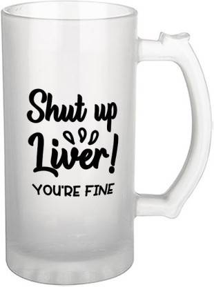 Choice w Shut Up Liver You're Fine Glass Beer Mug
