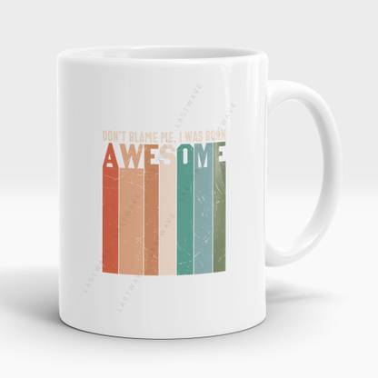 LASTWAVE Don't Blame Me I Was Born Awesome, Graphic Printed Sarcasm quote (325ml) Ceramic Coffee Mug