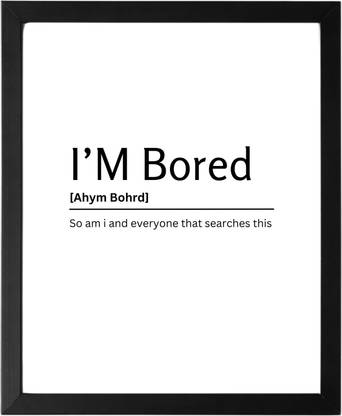 I'M Bored 9.5 X 11.5 UNFRAMED Dictionary Definition Art Print Poster Wall Office Home Decor Minimalist Funny Quote Meaning Enhanced Paper Poster Paper Print