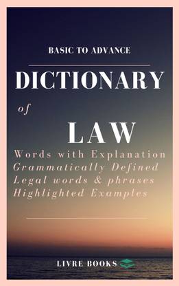DICTIONARY OF LAW A Complete Dictionary For LAW, All Useful Words,Keywords,Phrases And Examples Defined Clearly In English