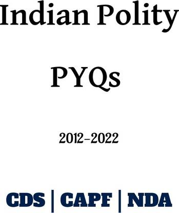 Indian Polity PYQs
2012-2022

CDS , CAPF , NDA