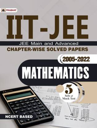 IIT-JEE Main & Advanced Chapter-Wise Solved Papers: 2005-2022 Mathematics (NCERT Based)