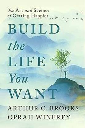 Build The Life You Want: The Art And Science Of Getting Happier