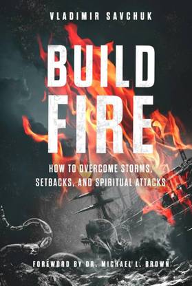 Build Fire: How To Overcome Storms, Setbacks, And Spiritual Attacks