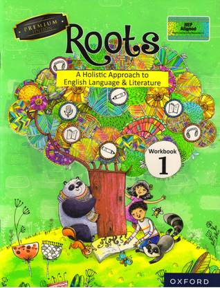 Oxford Roots Workbook - 1
(A Holistic Approach To English Language & Literature)