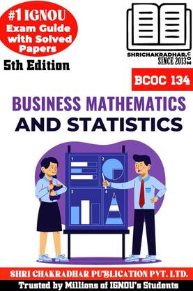 IGNOU BCOC 134 Help Book Business Mathematics And Statistics 5th Edition (IGNOU Study Notes/Guidebook Chapter-Wise) For Exam Studies With Solved Previous Year Question Papers IGNOU BCOMG Bcoc134