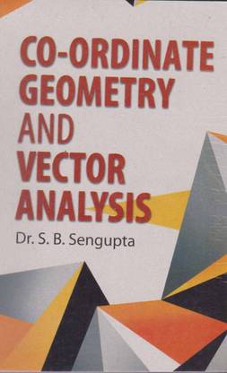 Co-Ordinate Geometry And Vector Analysis By Dr. S. B. Sengupta