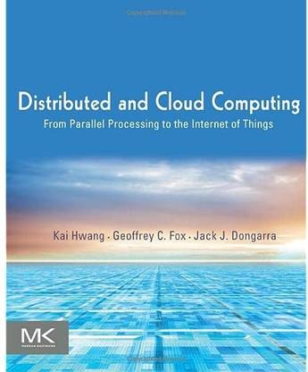 Distributed And Cloud Computing: From Parallel Processing To The Internet Of Things 1st Edition