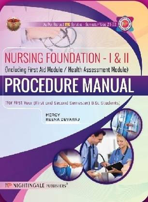 Nursing Foundation - I & II ( Including First Aid Module / Health Assessment Module) Procedure Manual For First Year ( First And Second Semester) B.Sc Students