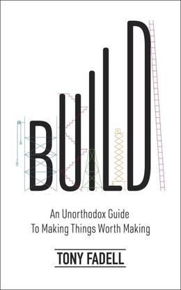 Build : An Unorthodox Guide To Making Things Worth Making ( Tony Fadell, English Paperback)