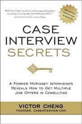 Case Interview Secrets - A Former McKinsey Interviewer Reveals How To Get Multiple Job Offers In Consulting (English, Paperback, Victor Cheng)