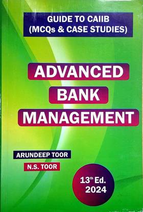 Advanced Bank Management | 13st Edition. 2024 | Guide To CAIIB (MCQs & Case Studies) | N.S. Toor & Arundeep Toor