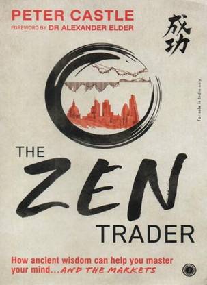 The Zen Trader: How Ancient Wisdom Can Help You Master Your Mind....and The Markets By Peter Castle