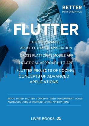 FLUTTER BETTER PERFORMANCE BOOK A Basic To Advance Book For Architecture,Practical Project Of Mobile App Development Approach Of Programming With Images All Concepts And Necessary Topics