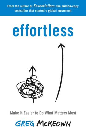 Effortless: Make It Easier To Do What Matters Most: The Instant New York Times Bestseller