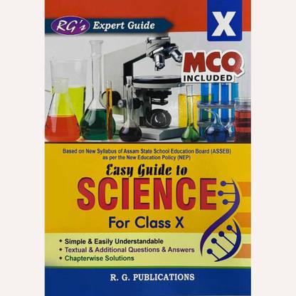 RG's Expert Series | Easy Guide To Science| English Medium | Class 10 (X) | Based On Latest Syllabus Of SEBA As Per The New Education Policy | MCQ Included | It Includes Chapter Wise Solutions, Simple And Easy Understandable Approach, And Textual And Additional Questions And Answers | Beast Guide Book For Class 10 (X) For Science