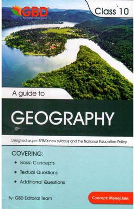 GBD Series | Geography | Class 10 (X) | A Guide Book Of Geography In English Medium | Prepared Based On The New And The Latest Syllabus Of Secondary Education Board Of Assam [SEBA] And NCERT, And Based On The New Education Policy [NEP] | Best Guide Book Prepared By Experienced Academicians For Best Results