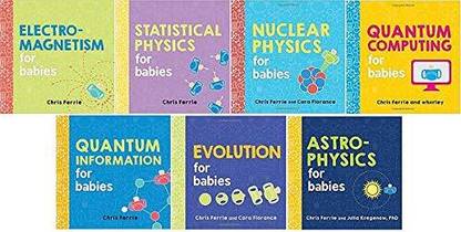 Electromagnetism For Babies+statistical Physics For Babies+nuclear Physics For Babies+quantum Computing For Babies+quantum Information For Babies+evolution For Babies+astrophysics For Babies