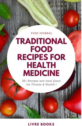 TRADITIONAL FOOD RECIPES FOR HEALTH MEDICINE A Unique Book With Step By Step Guidance Of 25+ Recipes With Ingredients,Quantity,Method Of Preparation,Health Benefits And Contradiction In Color Pages