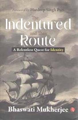 The Indentured And Their Route [ A Relentless Quest For Identity ] By Bhaswati Mukherjee