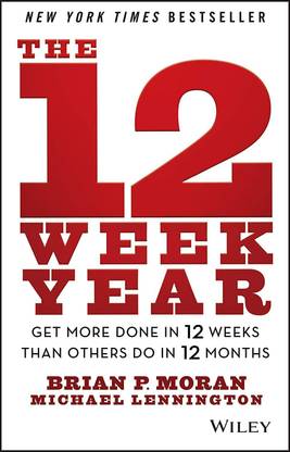 The 12 Week Year: Get More Done In 12 Weeks Than Others Do In 12 Months