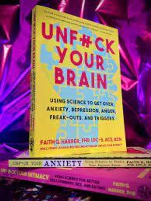 Unfuck Your Brain: Using Science To Get Over Anxiety, Depression, Anger, Freak-Outs, And Triggers Paperback By Faith G. Harper