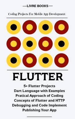 FLUTTER A Complete Book For Mobile App Development Book Is Based On Practical Approach Of Programming With All Concepts And Necessary Topics