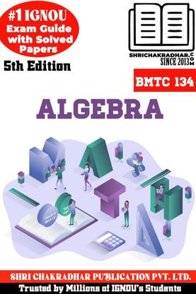 IGNOU BMTC 134 Help Book Algebra 5th Edition (IGNOU Study Notes/Guidebook Chapter-Wise) For Exam Studies With Solved Previous Year Question Papers IGNOU BAG Mathematics Bmtc134