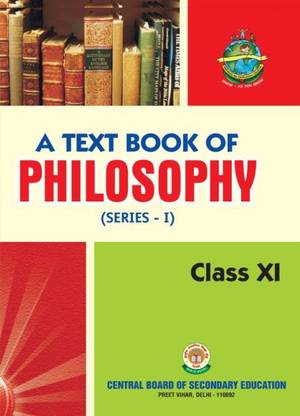 A Text Book Of Philosophy (Series -I ) Class Xi As Per The Cbse Syllabus