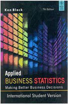 Applied Business Statistics: Making Better Business Decisions 7th Edition