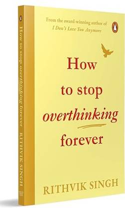 How To Stop Overthinking Forever: A Life-Changing Book By Rithvik Singh
