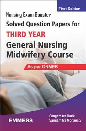 Nursing Exam Booster Solved Question Papers For Third Year General Nursing Midwifery Course As per ONMEB