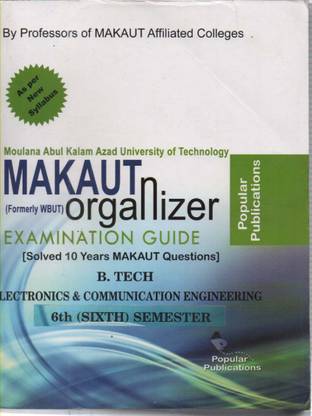 MAKAUT ORGANIZER EXAMINATION GUIDE (SOLVED 10 YEARS MAKAUT QUESTIONS) B. TECH ELECTRONICS & COMMUNICATION ENGINEERING (6tH SEMESTER)