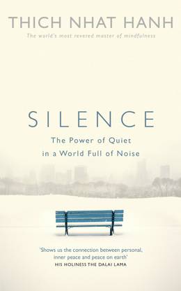 Silence - The Power Of Quiet In A World Full Of Noise : Thich Nhat Hanh